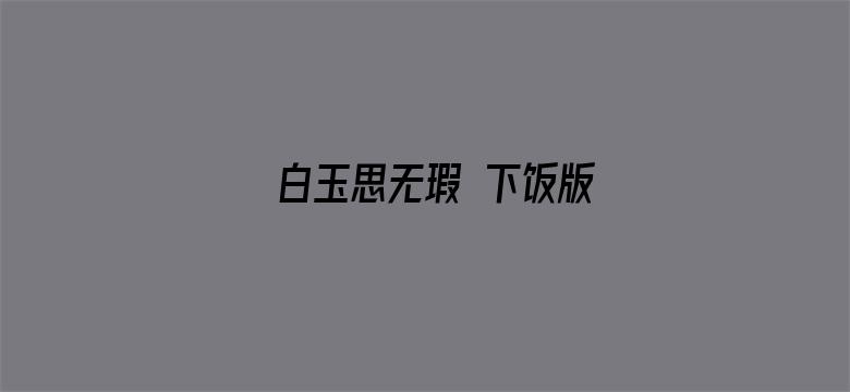 白玉思无瑕 下饭版